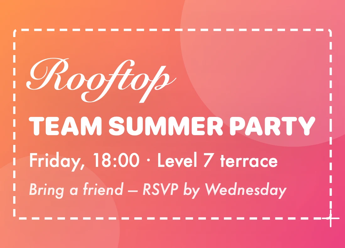 An image of a party invite: Rooftop, Team Summer Party, Friday 18:00 on the Level 7 terrace, bring a friend, RSVP by Wednesday